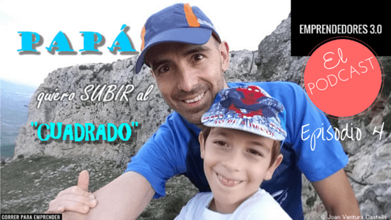 Episodio 4 Podcast Emprendedores 3.0. Papá quiero subir al cuadrado