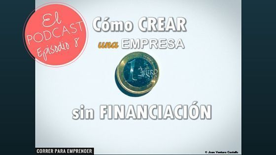Episodio 8 Podcast Emprendedores 3.0. Cómo crear una empresa sin financiación por Joan Ventura