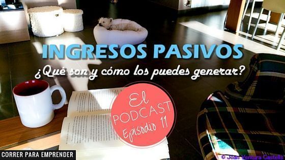 Episodio 11 Podcast Emprendedores 3.0. Ingresos Pasivos. Qué son y cómo los puedes generar